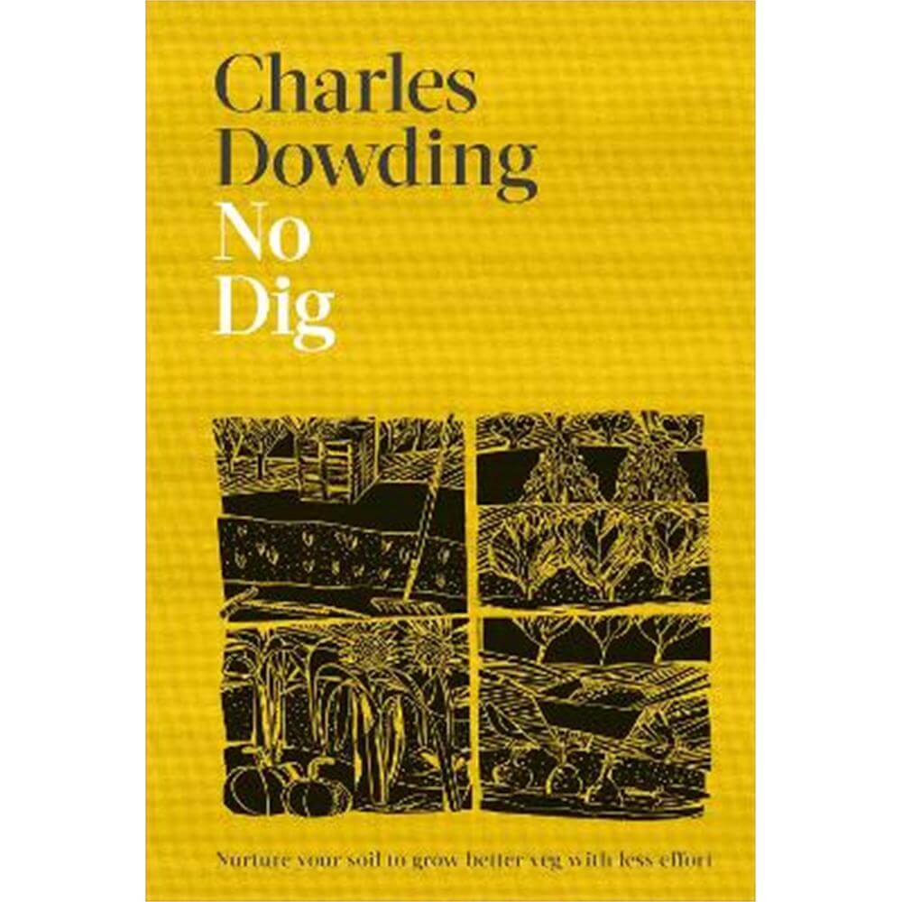 No Dig: Nurture Your Soil to Grow Better Veg with Less Effort (Hardback) - Charles Dowding